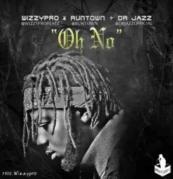 WizzyPro - Oh No Ft. Runtown & Dr. Jazz
